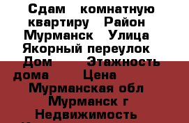 Сдам 2-комнатную квартиру › Район ­ Мурманск › Улица ­ Якорный переулок › Дом ­ 4 › Этажность дома ­ 9 › Цена ­ 15 000 - Мурманская обл., Мурманск г. Недвижимость » Квартиры аренда   . Мурманская обл.,Мурманск г.